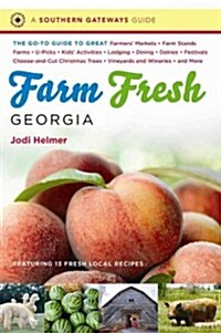 Farm Fresh Georgia: The Go-To Guide to Great Farmers Markets, Farm Stands, Farms, U-Picks, Kids Activities, Lodging, Dining, Dairies, Fe (Paperback)