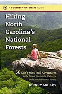 Hiking North Carolinas National Forests: 50 Cant-Miss Trail Adventures in the Pisgah, Nantahala, Uwharrie, and Croatan National Forests (Paperback)