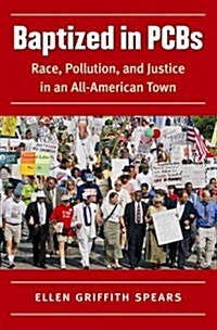 Baptized in PCBs: Race, Pollution, and Justice in an All-American Town (Hardcover)