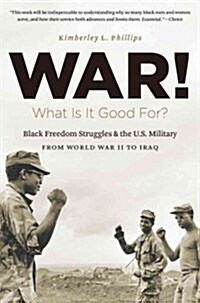 War! What Is It Good For?: Black Freedom Struggles and the U.S. Military from World War II to Iraq (Paperback)