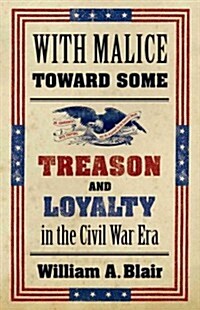 With Malice Toward Some: Treason and Loyalty in the Civil War Era (Hardcover)