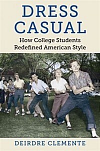 Dress Casual: How College Students Redefined American Style (Hardcover)