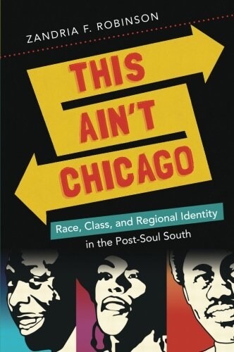 This Aint Chicago: Race, Class, and Regional Identity in the Post-Soul South (Paperback)