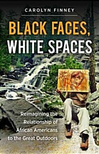 Black Faces, White Spaces: Reimagining the Relationship of African Americans to the Great Outdoors (Paperback)