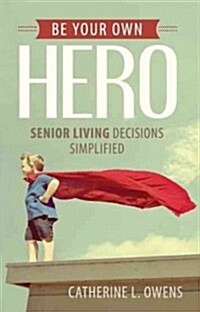 Be Your Own Hero: Senior Living Decisions Simplified (Paperback)