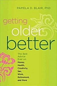 Getting Older Better: The Best Advice Ever on Money, Health, Creativity, Sex, Work, Retirement, and More (Paperback, Revised)
