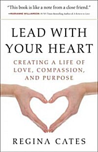 Lead with Your Heart: Creating a Life of Love, Compassion, and Purpose (Paperback)