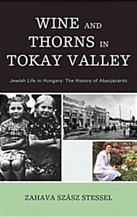 Wine and Thorns in Tokay Valley: Jewish Life in Hungary: The History of Aba?sz?t? (Hardcover)