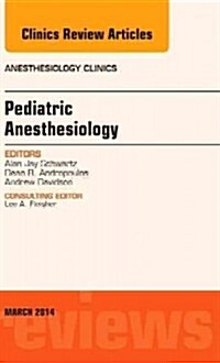 Pediatric Anesthesiology, an Issue of Anesthesiology Clinics: Volume 32-1 (Hardcover)
