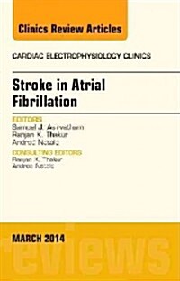 Stroke in Atrial Fibrillation, an Issue of Cardiac Electrophysiology Clinics: Volume 6-1 (Hardcover)