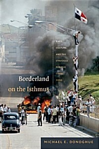 Borderland on the Isthmus: Race, Culture, and the Struggle for the Canal Zone (Hardcover)