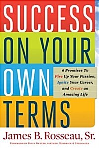 Success on Your Own Terms: 6 Promises to Fire Up Your Passion, Ignite Your Career, and Create an Amazing Life (Paperback)