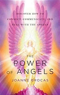 The Power of Angels: Discover How to Connect, Communicate, and Heal with the Angels (Paperback)