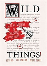 Wild Things!: Acts of Mischief in Childrens Literature (Hardcover)