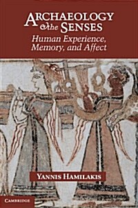 Archaeology and the Senses : Human Experience, Memory, and Affect (Hardcover)