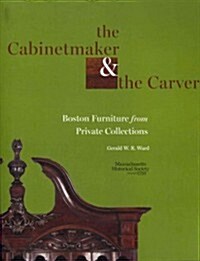 The Cabinetmaker and the Carver: Boston Furniture from Private Collections (Paperback, New)