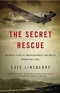 The Secret Rescue: An Untold Story of American Nurses and Medics Behind Nazi Lines (Paperback)