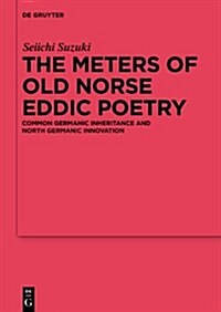 The Meters of Old Norse Eddic Poetry: Common Germanic Inheritance and North Germanic Innovation (Hardcover)