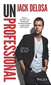 Unprofessional: How a 26-Year-Old University Dropout Became a Self-Made Millionaire (Paperback)