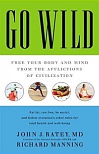 Go Wild: Free Your Body and Mind from the Afflictions of Civilization (Hardcover)