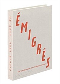 Emigres : The Transformation of Art Publishing in Britain (Hardcover)