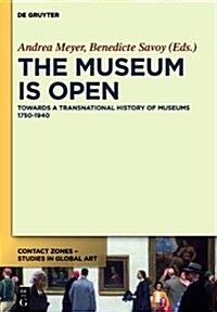 The Museum Is Open: Towards a Transnational History of Museums 1750-1940 (Hardcover)