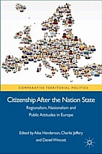 Citizenship After the Nation State : Regionalism, Nationalism and Public Attitudes in Europe (Hardcover)