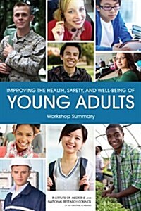 Improving the Health, Safety, and Well-Being of Young Adults: Workshop Summary (Paperback)