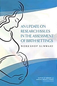 An Update on Research Issues in the Assessment of Birth Settings: Workshop Summary (Paperback)