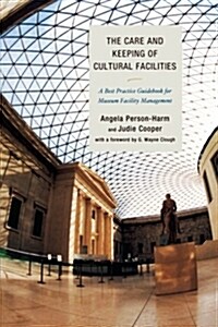 The Care and Keeping of Cultural Facilities: A Best Practice Guidebook for Museum Facility Management (Paperback)