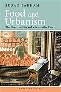 Food and Urbanism : The Convivial City and a Sustainable Future (Hardcover)