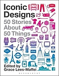 Iconic Designs : 50 Stories about 50 Things (Hardcover)