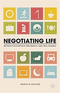 Negotiating Life : Secrets for Everyday Diplomacy and Deal Making (Paperback)