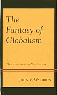The Fantasy of Globalism: The Latin American Neo-Baroque (Hardcover)