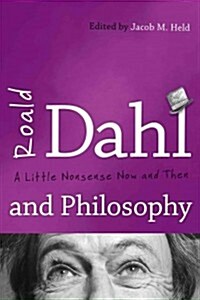Roald Dahl and Philosophy: A Little Nonsense Now and Then (Paperback)