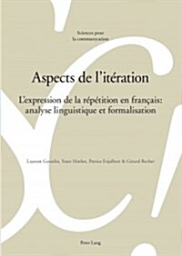Aspects de lIt?ation: LExpression de la R??ition En Fran?is: Analyse Linguistique Et Formalisation (Paperback)