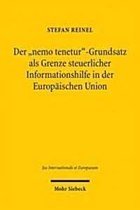 Der Nemo Tenetur-Grundsatz ALS Grenze Steuerlicher Informationshilfe in Der Europaischen Union: Zugleich Ein Beitrag Zu Geltung Und Umfang Von Nemo (Paperback)