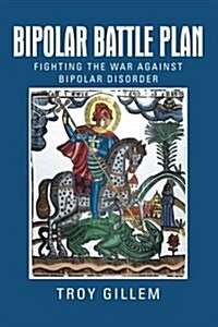 Bipolar Battle Plan: Fighting the War Against Bipolar Disorder (Paperback)