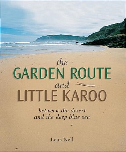 The Garden Route and Little Karoo: Between the Desert and the Deep Blue Sea (Paperback)
