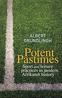 Potent Pastimes: Sport and Leisure Practices in Modern Afrikaner History (Paperback)