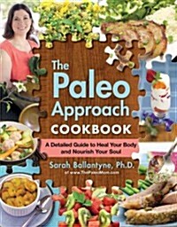 Paleo Approach Cookbook: A Detailed Guide to Heal Your Body and Nourish Your Soul (Paperback)
