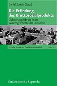 Die Erfindung Des Bruttosozialprodukts: Globale Ungleichheit in Der Wissensgeschichte Der Okonomie (Hardcover)