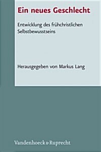 Ein Neues Geschlecht?: Entwicklung Des Fruhchristlichen Selbstbewusstseins (Hardcover)