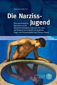 Die Narziss-Jugend: Eine Poetologische Figuration in Der Deutschen Dekadenz-Literatur Um 1900 Am Beispiel Von Leopold Von Andrian, Hugo Vo (Hardcover)