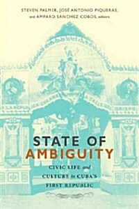 State of Ambiguity: Civic Life and Culture in Cubas First Republic (Hardcover)