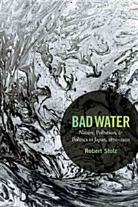 Bad Water: Nature, Pollution, and Politics in Japan, 1870-1950 (Hardcover)