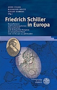 Friedrich Schiller in Europa: Konstellationen Und Erscheinungsformen Einer Politischen Und Ideologischen Rezeption Im Europaischen Raum Vom 18. Bis (Hardcover)