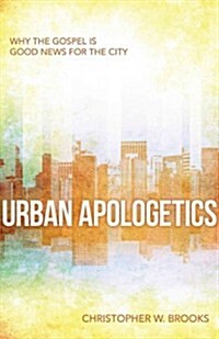 Urban Apologetics: Why the Gospel Is Good News for the City (Paperback)