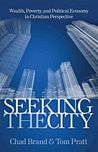 Seeking the City: Wealth, Poverty, and Political Economy in Christian Perspective (Hardcover)