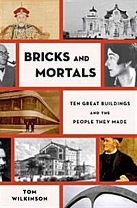 Bricks & Mortals: Ten Great Buildings and the People They Made (Hardcover)